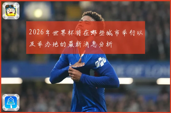 2026年世界杯将在哪些城市举行以及举办地的最新消息分析
