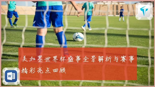 美加墨世界杯盛事全景解析与赛事精彩亮点回顾