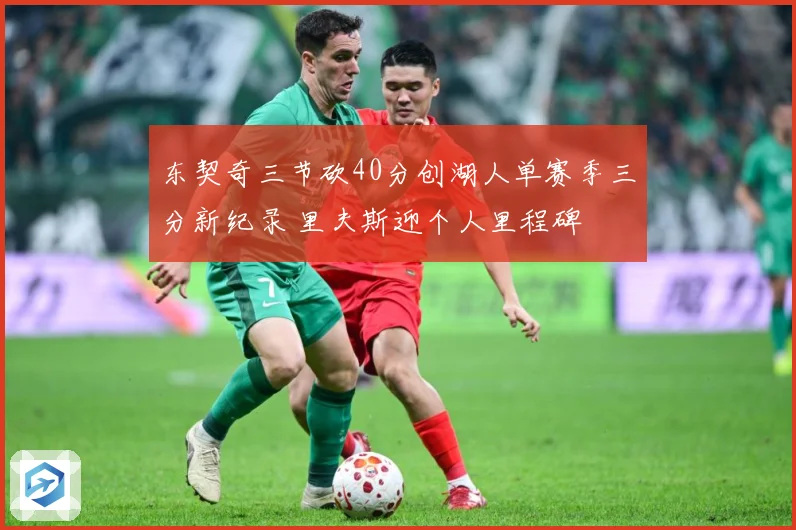 东契奇三节砍40分创湖人单赛季三分新纪录 里夫斯迎个人里程碑