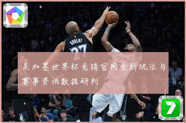 美加墨世界杯竞猜官网全新玩法与赛事资讯数据研判