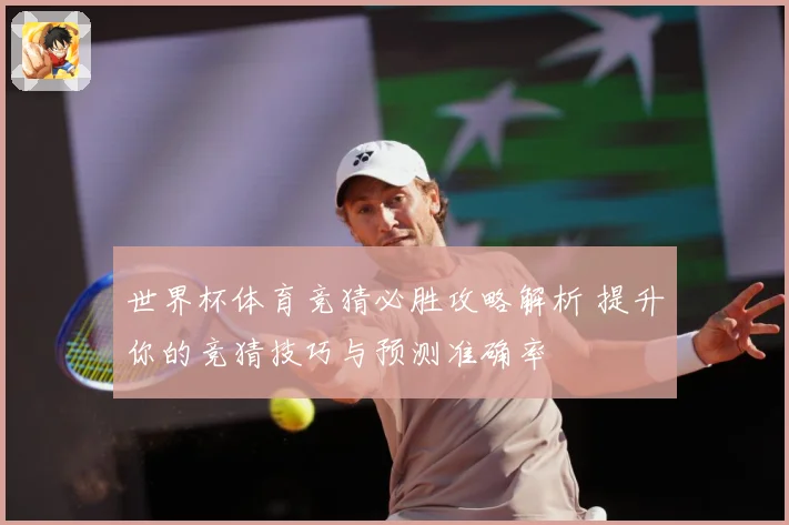 世界杯体育竞猜必胜攻略解析 提升你的竞猜技巧与预测准确率