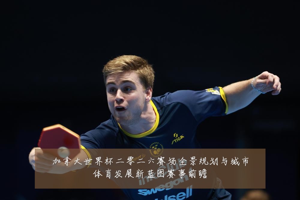 加拿大世界杯二零二六赛场全景规划与城市体育发展新蓝图赛事前瞻